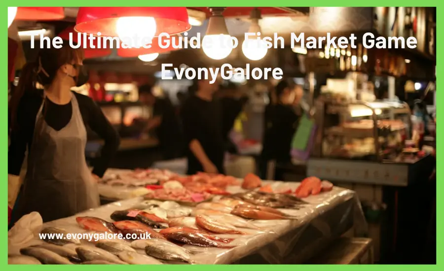The Ultimate Guide to Fish Market Game EvonyGalore