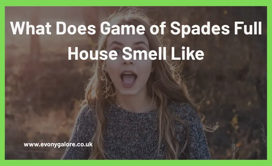 What Does Game of Spades Full House Smell Like