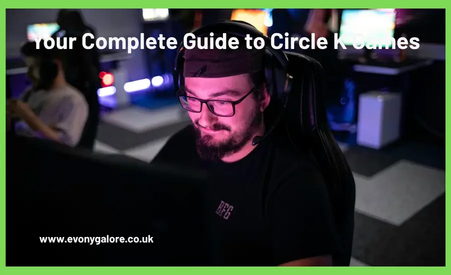 your-complete-guide-to-circle-k-games-evonygalore