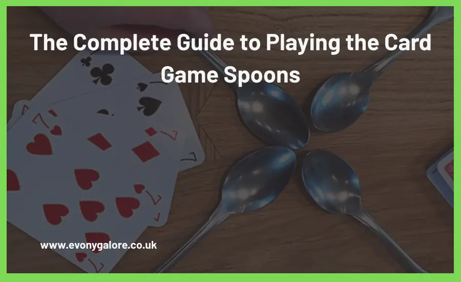 The Complete Guide to Playing the Card Game Spoons