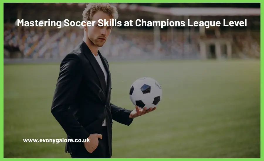 Mastering Soccer Skills at Champions League Level